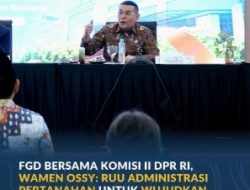 Wamen Ossy: RUU Administrasi Pertanahan untuk Wujudkan Sistem Pertanahan yang Lebih Baik